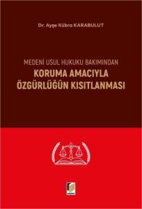 Medeni Usul Hukuku Bakımından Koruma Amacıyla &Ouml;zg&uuml;rl&uuml;ğ&uuml;n Kısıtlanması