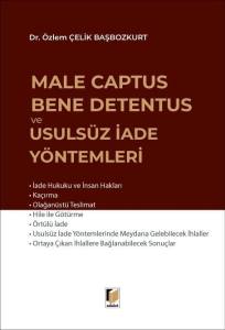 Male Captus Bene Detentus ve Usuls&uuml;z İade Y&ouml;ntemleri