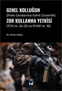 Genel Kolluğun (Polis-Jandarma-Sahil G&uuml;venlik) Zor Kullanma Yetkisi