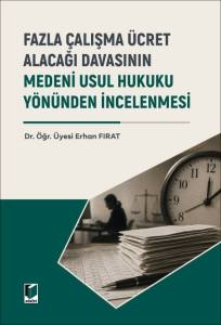 Fazla &Ccedil;alışma &Uuml;cret Alacağı Davasının Medeni Usul Hukuku Y&ouml;n&uuml;nden İncelenmesi