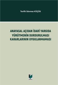 Anayasal A&ccedil;ıdan İdari Yargıda Y&uuml;r&uuml;tmenin Durdurulması Kararlarının Uygulanmaması