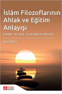 İsl&acirc;m Filozoflarının Ahlak ve Eğitim Anlayışı (F&acirc;r&acirc;b&icirc;, İbn S&icirc;n&acirc;, Kınalız&acirc;de Ali Efendi)