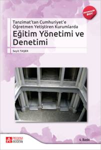 Tanzimat&rsquo;tan Cumhuriyet&rsquo;e &Ouml;ğretmen Yetiştiren Kurumlarda Eğitim Y&ouml;netimi ve Denetimi