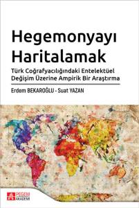 Hegemonyayı Haritalamak T&uuml;rk Coğrafyacılığındaki Entelekt&uuml;el Değişim &Uuml;zerine Ampirik Bir Araştırma