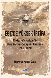 Ege&rsquo;de Y&uuml;ksek İrtifaT&uuml;rkiye ve Yunanistan&rsquo;da Hava Savunma Sanayiinin D&ouml;n&uuml;ş&uuml;m&uuml; (2002-2023)