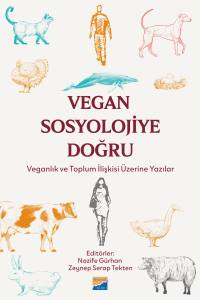 Vegan Sosyolojiye Doğru Veganlık ve Toplum İlişkisi &Uuml;zerine Yazılar