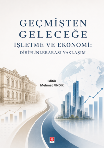 Ge&ccedil;mişten Geleceğe İşletme ve Ekonomi: Disiplinlerarası Yaklaşım