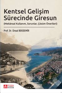 Kentsel Gelişim S&uuml;recinde Giresun (Mek&acirc;nsal Kullanım, Sorunlar, &Ccedil;&ouml;z&uuml;m &Ouml;nerileri)