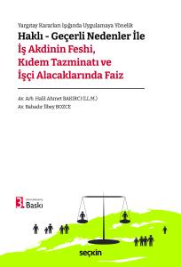 Yargıtay Kararları Işığında Uygulamaya Y&ouml;nelik Haklı &ndash; Ge&ccedil;erli Nedenler ile İş Akdinin Feshi, Kıdem Tazminatı ve İş&ccedil;i Alacaklarında Faiz