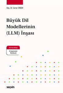 B&uuml;y&uuml;k Dil Modellerinin (LLM) İnşası 103 Kod Bloğu ve 8 Uygulamalı Notebook ile